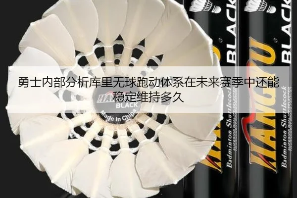 勇士内部分析库里无球跑动体系在未来赛季中还能稳定维持多久