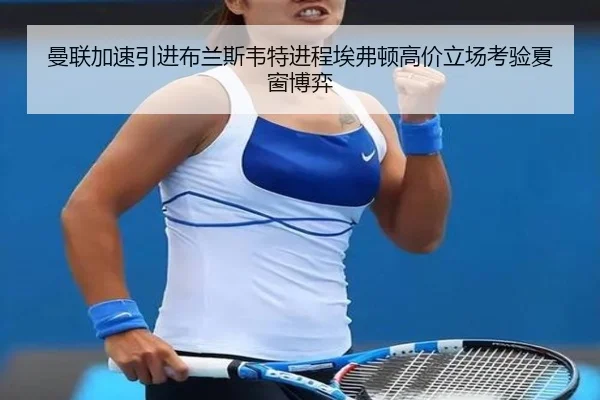 曼联加速引进布兰斯韦特进程埃弗顿高价立场考验夏窗博弈